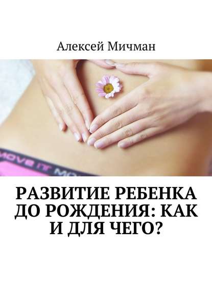 Развитие ребенка до рождения: как и для чего? — Алексей Мичман