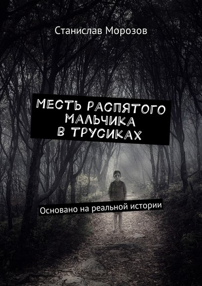 Месть распятого мальчика в трусиках. Основано на реальной истории - Станислав Морозов