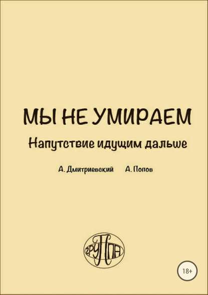 Мы не умираем. Напутствие идущим дальше - Алексей Валентинович Попов