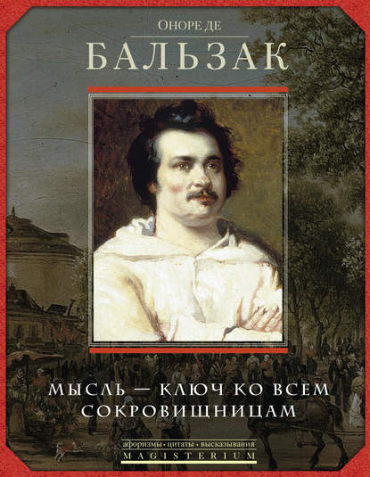 Оноре де Бальзак. Мысль – ключ ко всем сокровищницам - Группа авторов