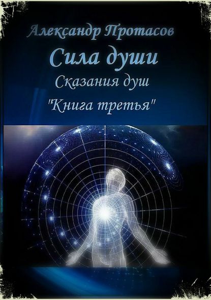 Сила души. Сказания душ. Книга третья — Александр Витальевич Протасов