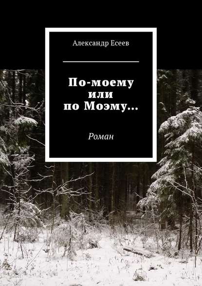 По-моему или по Моэму… Роман - Александр Олегович Есеев