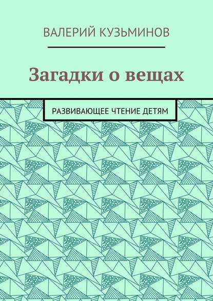 Загадки о вещах. Развивающее чтение детям - Валерий Васильевич Кузьминов