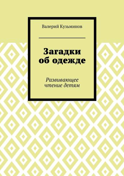 Загадки об одежде. Развивающее чтение детям - Валерий Васильевич Кузьминов