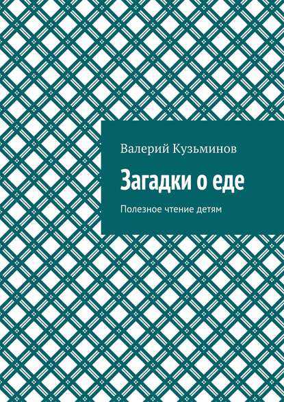 Загадки о еде. Полезное чтение детям — Валерий Кузьминов