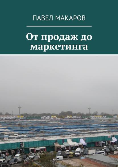 От продаж до маркетинга - Павел Макаров