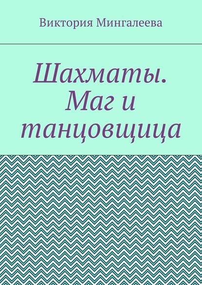 Шахматы. Маг и танцовщица — Виктория Мингалеева