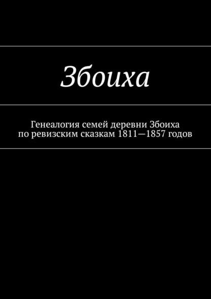 Збоиха. Генеалогия семей деревни Збоиха по ревизским сказкам 1811—1857 годов - Козлов