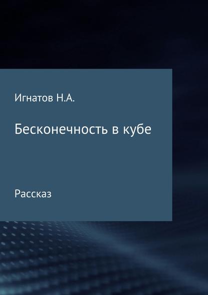 Бесконечность в кубе — Николай Александрович Игнатов