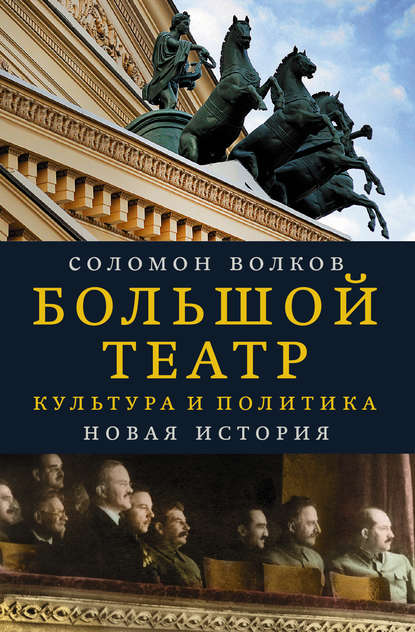 Большой театр. Культура и политика. Новая история - Соломон Волков