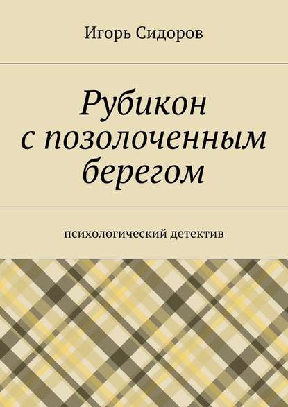 Рубикон с позолоченным берегом. Психологический детектив - Игорь Сидоров