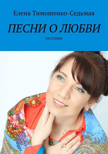 Песни о любви. Песенник — Елена Тимошенко-Седьмая