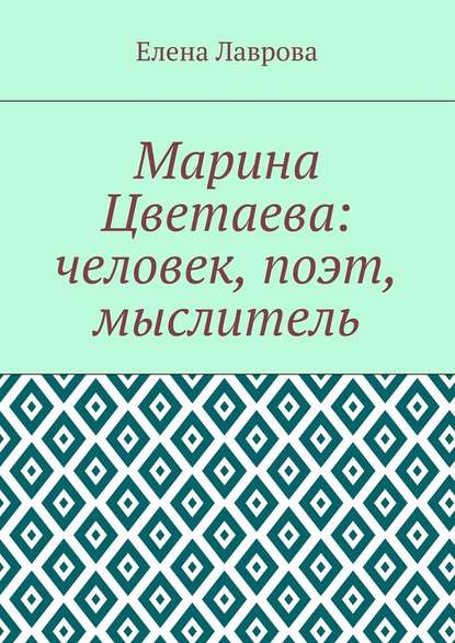 Марина Цветаева: человек, поэт, мыслитель - Елена Лаврова