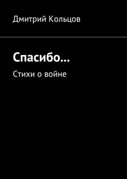 Спасибо… Стихи о войне - Дмитрий Кольцов