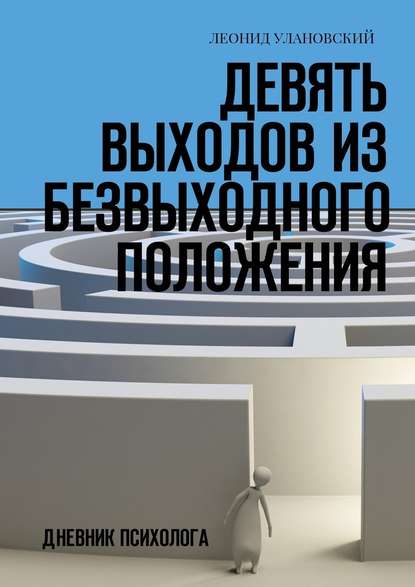 Девять выходов из безвыходного положения. Дневник психолога — Леонид Улановский