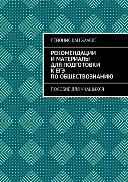 Рекомендации и материалы для подготовки к ЕГЭ по обществознанию. Пособие для учащихся — Лейонис ван Хааске