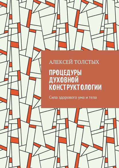 Процедуры Духовной Конструктологии. Сила здорового ума и тела — Алексей Толстых