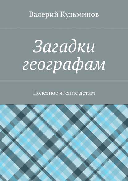 Загадки географам. Полезное чтение детям - Валерий Кузьминов