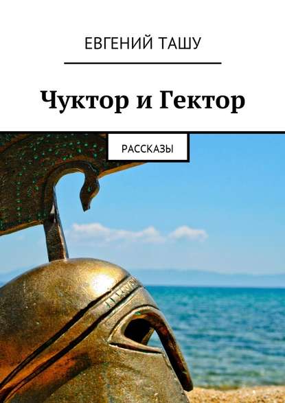 Чуктор и Гектор. Рассказы - Евгений Ташу