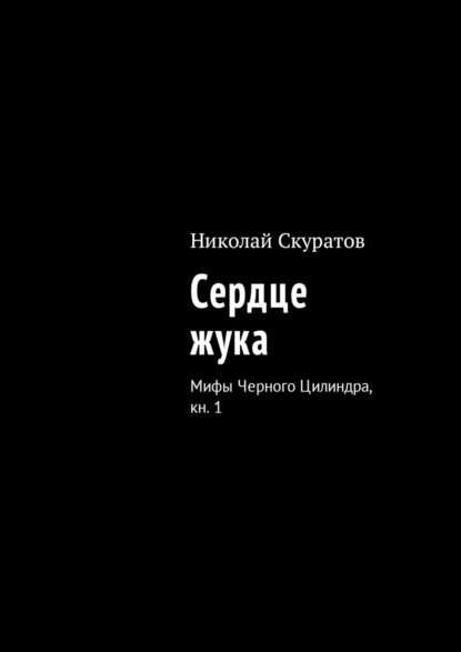 Сердце жука. Мифы Черного Цилиндра, кн. 1 — Николай Юрьевич Скуратов