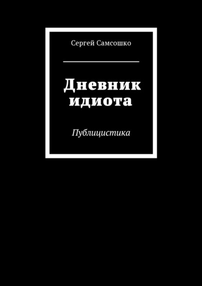 Дневник идиота. Публицистика - Сергей Самсошко