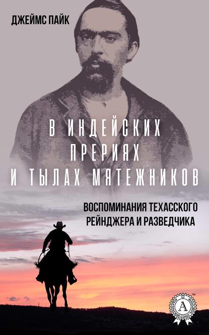 В индейских прериях и тылах мятежников. (Воспоминания техасского рейнджера и разведчика) - Джеймс Пайк