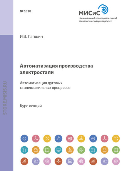 Автоматизация производства электростали. Автоматизация дуговых сталеплавильных процессов - Игорь Лапшин