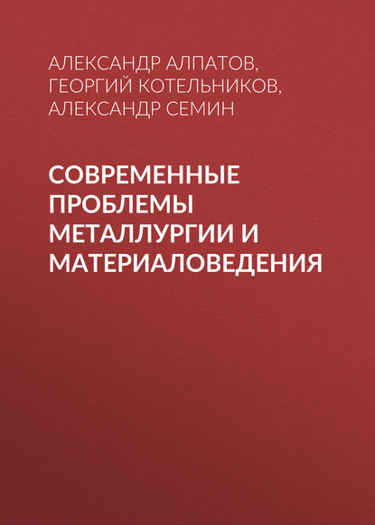 Современные проблемы металлургии и материаловедения - Александр Семин