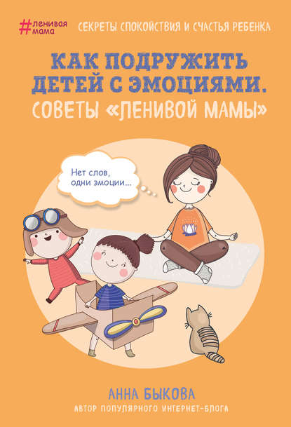 Как подружить детей с эмоциями. Советы «ленивой мамы» - Анна Быкова