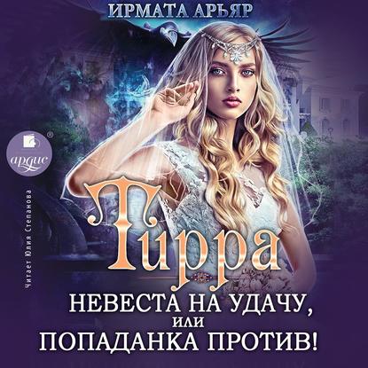 Тирра. Невеста на удачу, или Попаданка против! — Ирмата Арьяр