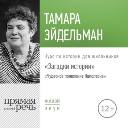 Лекция «Загадки истории. Чудесное появление Наполеона» - Тамара Эйдельман