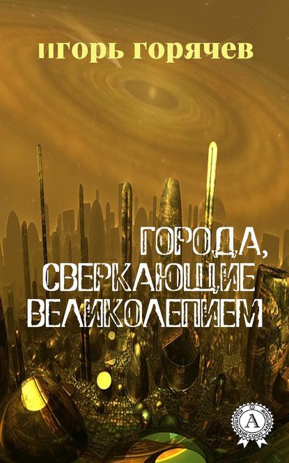 Города, Сверкающие Великолепием - Игорь Горячев