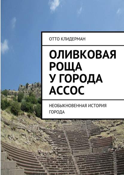 Оливковая роща у города Ассос. Необыкновенная история города - Отто Клидерман