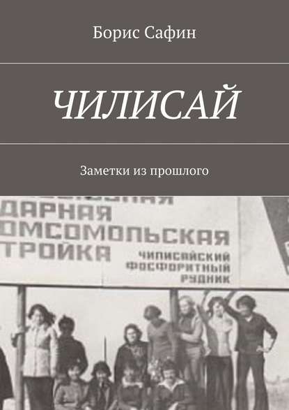 Чилисай. Заметки из прошлого - Борис Глимханович Сафин