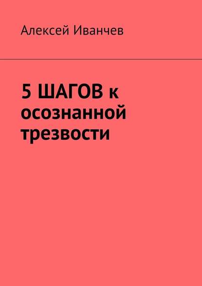 5 шагов к осознанной трезвости - Алексей Иванчев