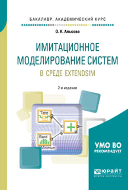 Имитационное моделирование систем в среде extendsim 2-е изд. Учебное пособие для академического бакалавриата - О. К. Альсова