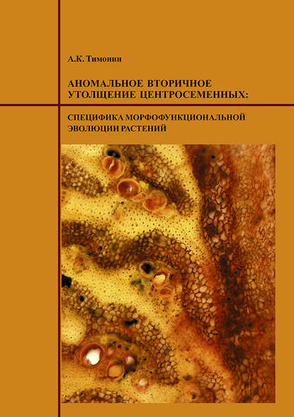 Аномальное вторичное утолщение центросеменных: специфика морфофункциональной эволюции растений - А. К. Тимонин