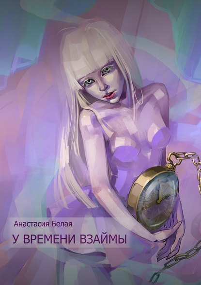 У времени взаймы - Анастасия Сергеевна Белая