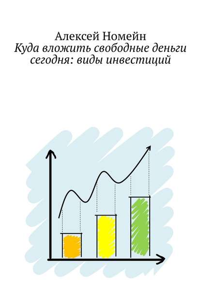 Куда вложить свободные деньги сегодня: виды инвестиций - Алексей Номейн