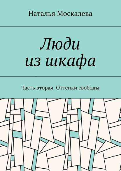 Люди из шкафа. Часть вторая. Оттенки свободы - Наталья Владимировна Москалева