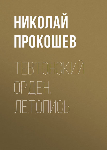 Тевтонский орден. Летопись - Николай Прокошев