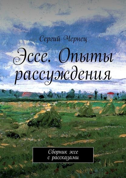 Эссе. Опыты рассуждения. Сборник эссе с рассказами - Сергий Чернец