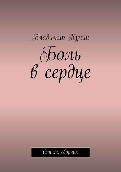 Боль в сердце. Стихи, сборник - Владимир Кучин