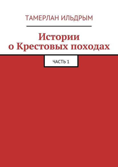 Истории о Крестовых походах. Часть 1 - Тамерлан Ильдрым