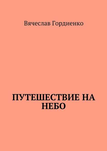 Путешествие на небо. Происходящие рядом - Вячеслав Гордиенко