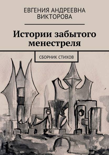 Истории забытого менестреля. Сборник стихов - Евгения Андреевна Викторова