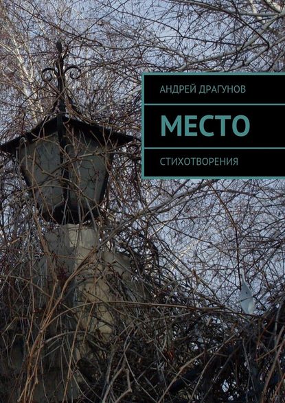 Место. Стихотворения - Андрей Драгунов