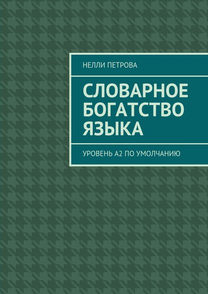 Словарное богатство языка. Уровень А2 по умолчанию - Нелли Петрова