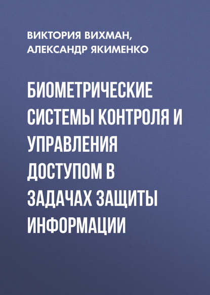 Биометрические системы контроля и управления доступом в задачах защиты информации - Виктория Вихман