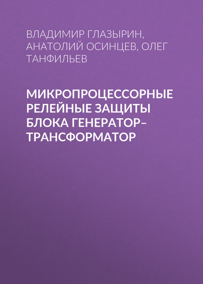 Микропроцессорные релейные защиты блока генератор–трансформатор - Олег Танфильев